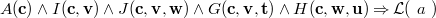 $A(\mathbf{c})\land I(\mathbf{c},\mathbf{v})\land J(\mathbf{c},\mathbf{v},\mathbf{w})\land G(\mathbf{c},\mathbf{v},\mathbf{t})\land H(\mathbf{c},\mathbf{w},\mathbf{u})\mathbin \Rightarrow \mathcal{L}(~ a~ )$