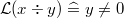 $\mathcal{L}(x\div y) \mathrel {\widehat=}y\neq 0$