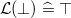 $\mathcal{L}(\mathord {\bot }) \mathrel {\widehat=}\mathord {\top }$