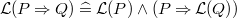 $\mathcal{L}(P\mathbin \Rightarrow Q) \mathrel {\widehat=}\mathcal{L}(P) \land (P \mathbin \Rightarrow \mathcal{L}(Q))$