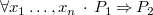 $\forall x_1\ldots ,x_ n~ \mathord {\mkern 1mu\cdot \mkern 1mu}~ P_1\mathbin \Rightarrow P_2$