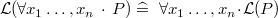$\mathcal{L}(\forall x_1\ldots ,x_ n~ \mathord {\mkern 1mu\cdot \mkern 1mu}~ P) \mathrel {\widehat=}~ \forall x_1\ldots ,x_ n \mathord {\mkern 1mu\cdot \mkern 1mu}\mathcal{L}(P)$