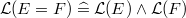 $\mathcal{L}(E = F) \mathrel {\widehat=}\mathcal{L}(E) \land \mathcal{L}(F)$