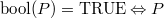 $\mathop {\mathrm{bool}}\nolimits (P)=\mathord {\mathrm{TRUE}}\mathbin \Leftrightarrow P$