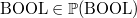 $\mathord {\mathrm{BOOL}}\in \mathop {\mathbb P\hbox{}}\nolimits (\mathord {\mathrm{BOOL}})$