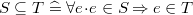 $S \subseteq T \mathrel {\widehat=}\forall e \mathord {\mkern 1mu\cdot \mkern 1mu}e\in S \mathbin \Rightarrow e\in T$