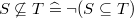 $S \not\subseteq T \mathrel {\widehat=}\lnot (S \subseteq T)$