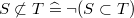 $S \not\subset T \mathrel {\widehat=}\lnot (S \subset T)$