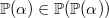 $\mathop {\mathbb P\hbox{}}\nolimits (\alpha )\in \mathop {\mathbb P\hbox{}}\nolimits (\mathop {\mathbb P\hbox{}}\nolimits (\alpha ))$