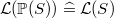 $\mathcal{L}(\mathop {\mathbb P\hbox{}}\nolimits (S)) \mathrel {\widehat=}\mathcal{L}(S)$