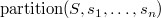 $\mathrm{partition}(S,s_1,\ldots ,s_ n)$