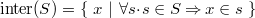 $\mathrm{inter}(S) = \{ ~ x~ |~ \forall s \mathord {\mkern 1mu\cdot \mkern 1mu}s\in S \mathbin \Rightarrow x\in s~ \} $