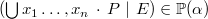 $(\bigcup \nolimits x_1\ldots ,x_ n~ \mathord {\mkern 1mu\cdot \mkern 1mu}~ P~ |~ E) \in \mathop {\mathbb P\hbox{}}\nolimits (\alpha )$