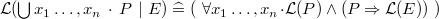 $\mathcal{L}(\bigcup \nolimits x_1\ldots ,x_ n~ \mathord {\mkern 1mu\cdot \mkern 1mu}~ P~ |~ E) \mathrel {\widehat=}(~ \forall x_1\ldots ,x_ n \mathord {\mkern 1mu\cdot \mkern 1mu}\mathcal{L}(P) \land (P\mathbin \Rightarrow \mathcal{L}(E))~ )$