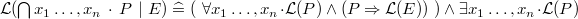 $\mathcal{L}(\bigcap \nolimits x_1\ldots ,x_ n~ \mathord {\mkern 1mu\cdot \mkern 1mu}~ P~ |~ E) \mathrel {\widehat=}(~ \forall x_1\ldots ,x_ n \mathord {\mkern 1mu\cdot \mkern 1mu}\mathcal{L}(P) \land (P\mathbin \Rightarrow \mathcal{L}(E))~ ) \land \exists x_1\ldots ,x_ n \mathord {\mkern 1mu\cdot \mkern 1mu}\mathcal{L}(P)$