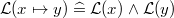 $\mathcal{L}(x\mapsto y)\mathrel {\widehat=}\mathcal{L}(x)\land \mathcal{L}(y)$
