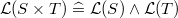$\mathcal{L}(S\mathbin \times T)\mathrel {\widehat=}\mathcal{L}(S)\land \mathcal{L}(T)$
