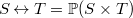 $S \mathbin \leftrightarrow T = \mathop {\mathbb P\hbox{}}\nolimits (S\mathbin \times T)$