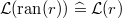 $\mathcal{L}(\mathop {\mathrm{ran}}\nolimits (r)) \mathrel {\widehat=}\mathcal{L}(r)$
