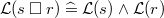 $\mathcal{L}(s\mathbin {\Box }r)\mathrel {\widehat=}\mathcal{L}(s)\land \mathcal{L}(r)$