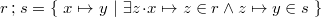 $r\mathbin ;s = \{ ~ x \mapsto y~ |~ \exists z\mathord {\mkern 1mu\cdot \mkern 1mu}x \mapsto z \in r \land z \mapsto y \in s~ \} $