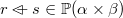 $r\mathbin {\lhd \mkern -9mu-}s\in \mathop {\mathbb P\hbox{}}\nolimits (\alpha \mathbin \times \beta )$