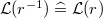 $\mathcal{L}(r^{-1})\mathrel {\widehat=}\mathcal{L}(r)$