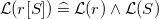 $\mathcal{L}(r[S])\mathrel {\widehat=}\mathcal{L}(r)\land \mathcal{L}(S)$