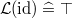 $\mathcal{L}(\mathop {\mathrm{id}}\nolimits )\mathrel {\widehat=}\mathord {\top }$
