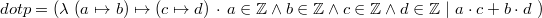 $dotp = (\lambda ~ (a \mapsto b)\mapsto (c \mapsto d)~ \mathord {\mkern 1mu\cdot \mkern 1mu}~ a\in \mathord {\mathbb Z}\land b\in \mathord {\mathbb Z}\land c\in \mathord {\mathbb Z}\land d\in \mathord {\mathbb Z}~ |~ a\cdot c+b\cdot d~ )$