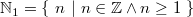 $\mathord {\mathbb N}_1 = \{ ~  n ~ |~  n\in \mathord {\mathbb Z}\land n\geq 1~ \} $