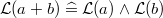 $\mathcal{L}(a+b) \mathrel {\widehat=}\mathcal{L}(a) \land \mathcal{L}(b)$