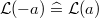 $\mathcal{L}(-a) \mathrel {\widehat=}\mathcal{L}(a)$