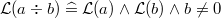 $\mathcal{L}(a\div b) \mathrel {\widehat=}\mathcal{L}(a) \land \mathcal{L}(b) \land b\neq 0$