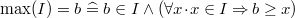 $\max (I) = b \mathrel {\widehat=}b\in I \land (\forall x\mathord {\mkern 1mu\cdot \mkern 1mu}x\in I\mathbin \Rightarrow b\geq x)$