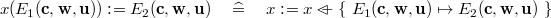 $x(E_{1}(\mathbf{c},\mathbf{w},\mathbf{u})) \mathrel {:\mkern 1mu=}E_{2}(\mathbf{c},\mathbf{w},\mathbf{u}) \quad \mathrel {\widehat=}\quad x \mathrel {:\mkern 1mu=}x \mathbin {\lhd \mkern -9mu-}\{ ~ E_{1}(\mathbf{c},\mathbf{w},\mathbf{u}) \mapsto E_{2}(\mathbf{c},\mathbf{w},\mathbf{u})~ \} $