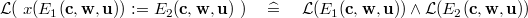 $\mathcal{L}(~ x(E_{1}(\mathbf{c},\mathbf{w},\mathbf{u})) \mathrel {:\mkern 1mu=}E_{2}(\mathbf{c},\mathbf{w},\mathbf{u})~ ) \quad \mathrel {\widehat=}\quad \mathcal{L}(E_{1}(\mathbf{c},\mathbf{w},\mathbf{u})) \land \mathcal{L}(E_{2}(\mathbf{c},\mathbf{w},\mathbf{u}))$