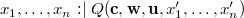$x_1,\ldots ,x_ n \mathrel {:\mkern 1mu\mid }Q(\mathbf{c},\mathbf{w},\mathbf{u},x_1’,\ldots ,x_ n’)$