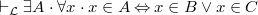 $\vdash _{\mathcal L} \exists A\cdot \forall x\cdot x \in A \mathbin \Leftrightarrow x \in B \lor x \in C$